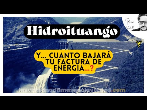 ENTÉRESE CUANTO BAJARÁ SU FACTURA DE ENERGÍA GRACIAS A HIDROITUANGO (SERÁ QUE SI...)