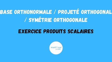 BASE ORTHONORMALE / PROJETÉ ORTHOGONAL / SYMÉTRIE ORTHOGONALE : EXERCICE SUR LES PRODUITS SCALAIRES