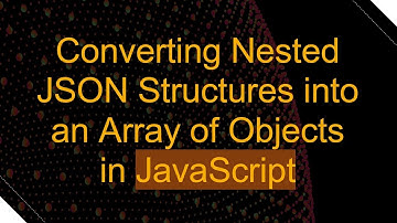 Converting Nested JSON Structures into an Array of Objects in JavaScript
