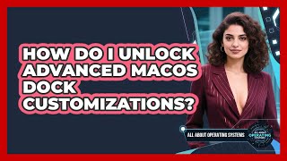 How Do I Unlock Advanced macOS Dock Customizations? - All About Operating Systems