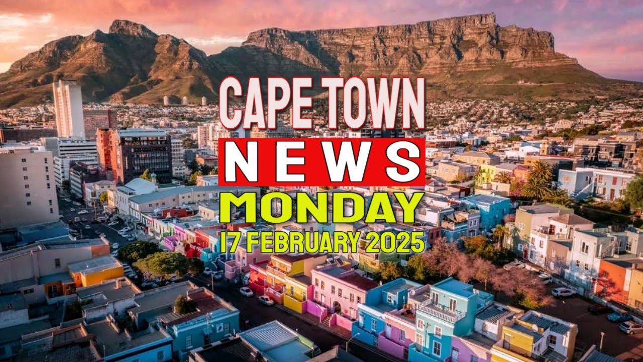 cape-town-news-top-stories-for-monday-17th-of-february-2025-youtube