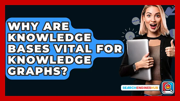 Why Are Knowledge Bases Vital For Knowledge Graphs? - SearchEnginesHub.com