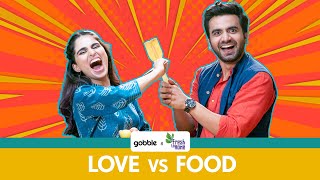 Gobble | Love Vs Food | प्यार लड़ाई और खाना| Ft. Aisha Ahmed, Ayush Mehra