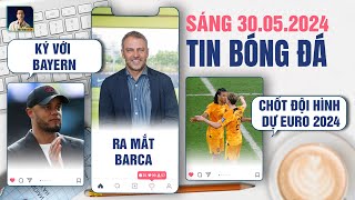 TIN BÓNG ĐÁ 30/5: KOMPANY KÝ VỚI BAYERN, HANSI FLICK RA MẮT BARCA, HÀ LAN CHỐT ĐỘI HÌNH DỰ EURO 2024