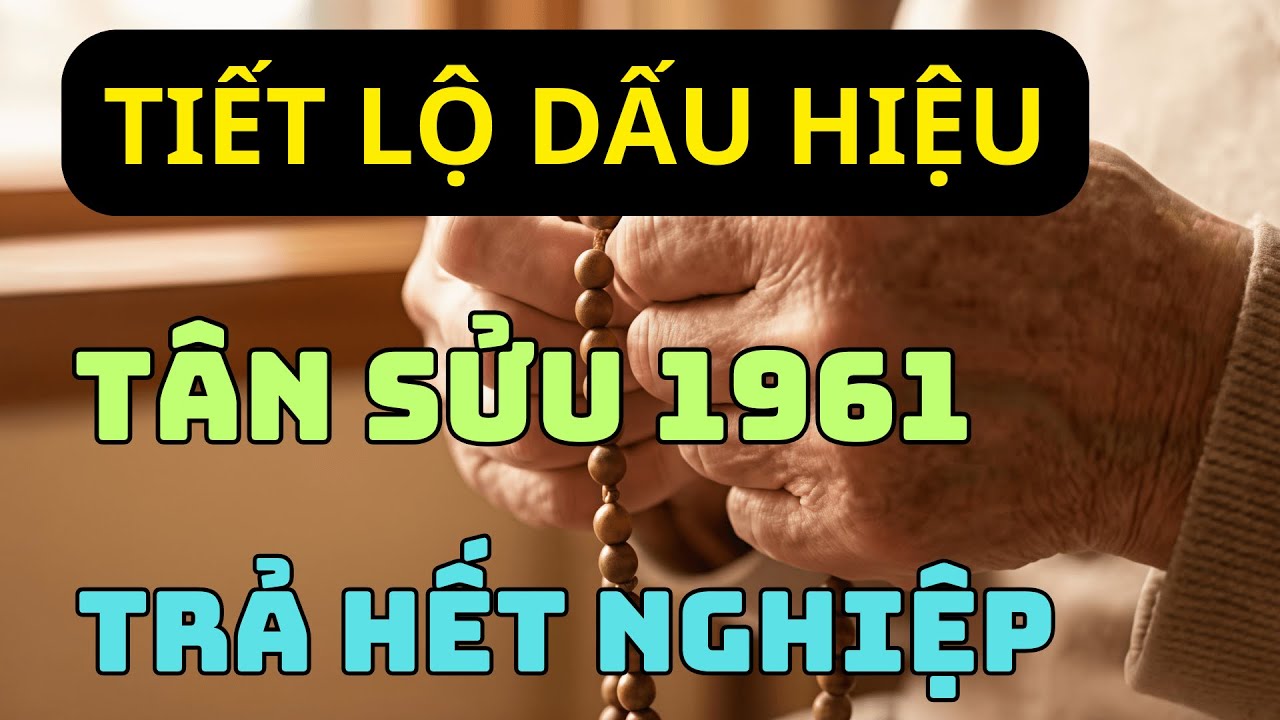 Tân Sửu 1961: Chỉ Cần 1 Dấu Hiệu Này, Bạn Đã Trả Hết Nghiệp Trần, Hưởng Đời An Lạc.