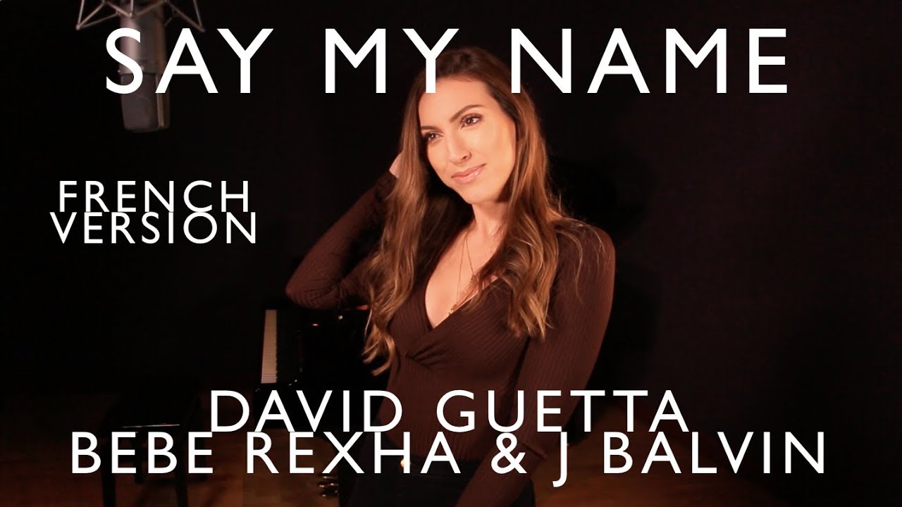 SAY MY NAME  FRENCH VERSION  DAVID GUETTA BEBE REXHA  J BALVIN  SARAH COVER 