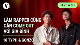 Làm rapper cũng cần come out với gia đình - 16 TYPH \& GONZO | Have a Sip EP91