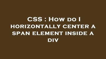CSS : How do I horizontally center a span element inside a div