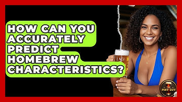 How Can You Accurately Predict Homebrew Characteristics? - The Pint Guy