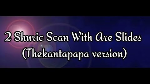 2 Shuric Scan with are slides (TheKantapapa Version)