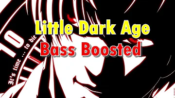 Little Dark Age (Bass Boosted)