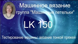 Тестирование LK 150 вязание тонкой пряжей