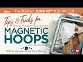Tips & Tricks for Magnetic Hoops