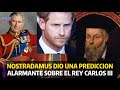 NOSTRADAMUS DIO UNA PREDICCION ALARMANTE SOBRE EL REY CARLOS III #carlosiii #principeharry