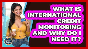 What Is International Credit Monitoring And Why Do I Need It? - Student Score Builder