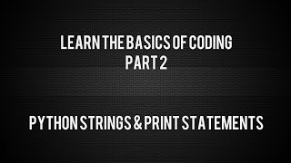 Learn the basics of coding Part 2 - Python Strings & Print Statements