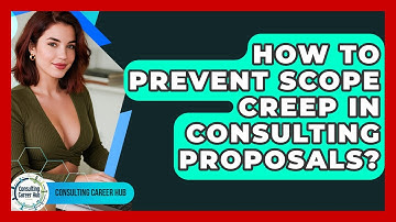 How To Prevent Scope Creep In Consulting Proposals? - Consulting Career Hub