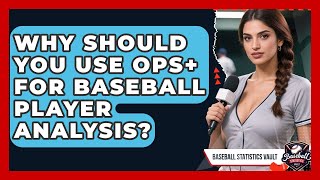 Why Should You Use OPS+ For Baseball Player Analysis - Baseball Statistics Vault