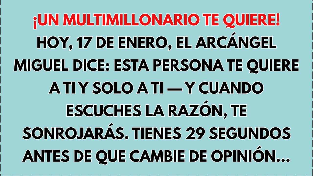 HOY, 17 DE ENERO, ¡UN MULTIMILLONARIO TE QUIERE! EL ARCÁNGEL MIGUEL DICE: ESTA PERSONA TE QUIER