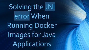 Solving the JNI error When Running Docker Images for Java Applications
