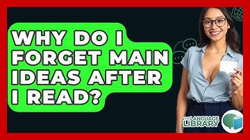 Why Do I Forget Main Ideas After I Read? - The Language Library