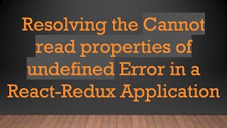 Resolving the Cannot read properties of undefined Error in a React-Redux Application