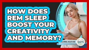 How Does REM Sleep Boost Your Creativity And Memory? - Millennial Health Hub