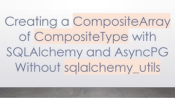 Creating a CompositeArray of CompositeType with SQLAlchemy and AsyncPG Without sqlalchemy_utils