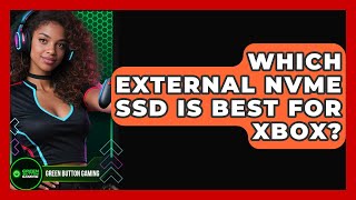 Which External NVMe SSD Is Best For Xbox? - Green Button Gaming