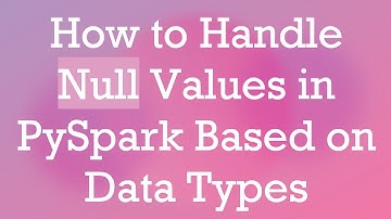 How to Handle Null Values in PySpark Based on Data Types