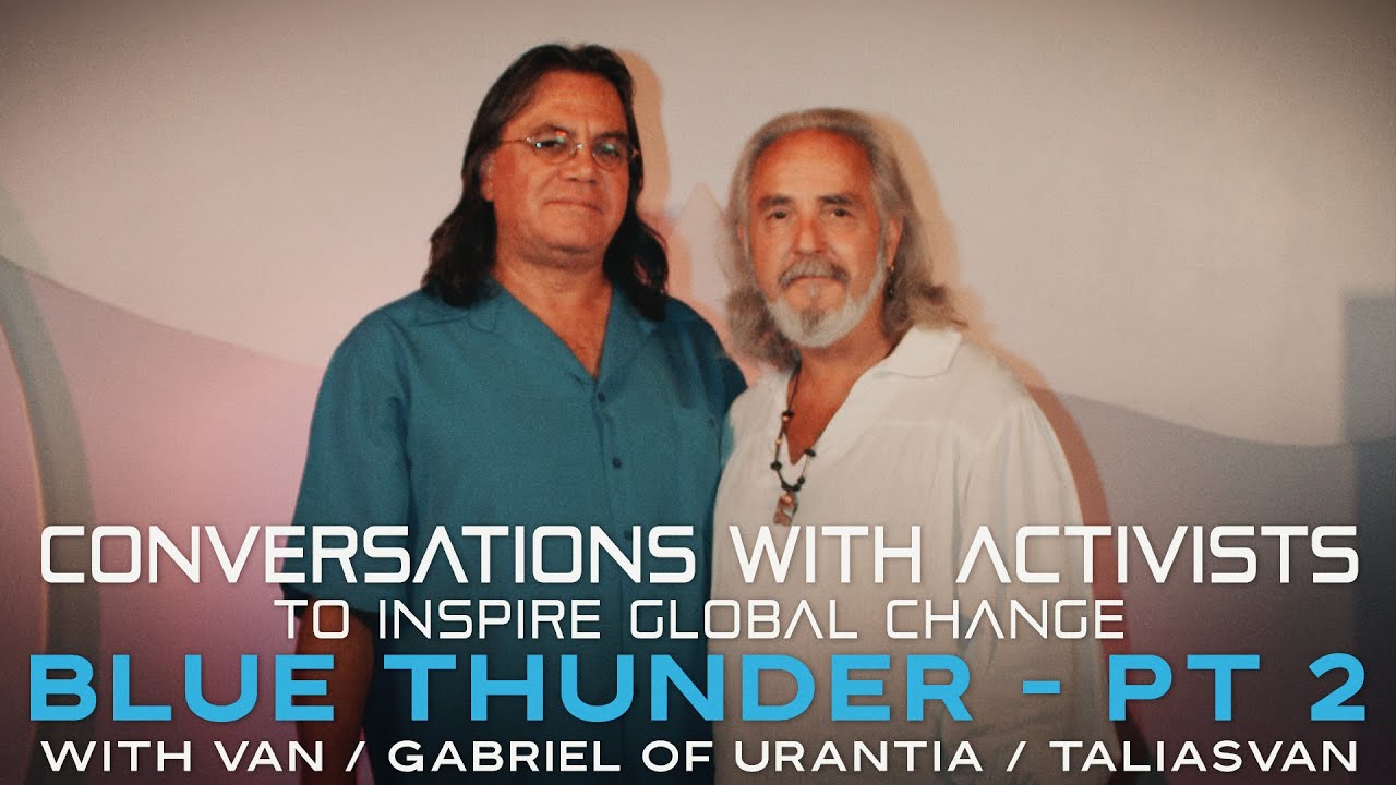 Blue Thunder, Part 2 | Conversations With Activists, An Interview with Gabriel of Urantia