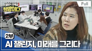 [Full] 교육대기획 대한민국, 교육이 희망이다 - AI로 여는 미래교육 - 2부 AI 챌린지, 미래를 그리다