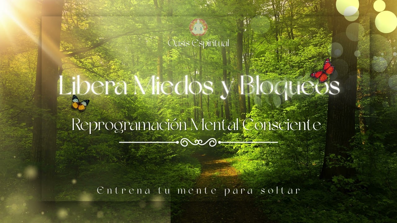 Libera Miedos y Bloqueos ~ Reprogramación Mental Consciente