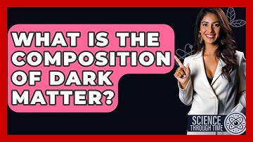What Is The Composition Of Dark Matter? - Science Through Time