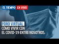 Foro Virtual: Cómo vivir con el Covid-19 entre nosotros.