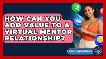 How Can You Add Value To A Virtual Mentor Relationship? - Virtual Communication Hub