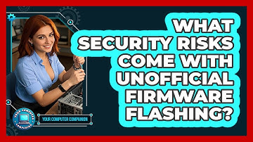 What Security Risks Come With Unofficial Firmware Flashing? - Your Computer Companion