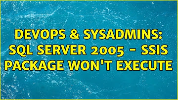 DevOps & SysAdmins: SQL Server 2005 - SSIS Package Won