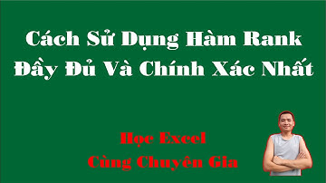 Cách sử dụng hàm xếp hạng RANK đầy đủ và chính xác nhất - Học excel cùng chuyên gia