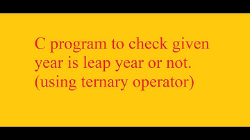 C program to check given year is leap year or not.(using ternary operator)
