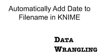 KNIME for Data Wrangling - Adding Date to a Filename Automatically