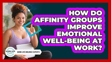 How Do Affinity Groups Improve Emotional Well-being At Work? - Work Life Balance Experts