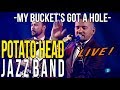 My buckets got a hole by potato head jazz band  live tv