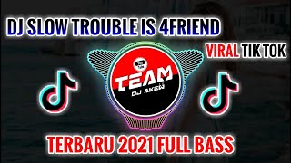 DJ SLOW TROUBLE IS 4FRIEND REMIX VIRAL TIK TOK TERBARU 2021 FULL BASS