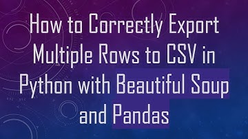 How to Correctly Export Multiple Rows to CSV in Python with Beautiful Soup and Pandas