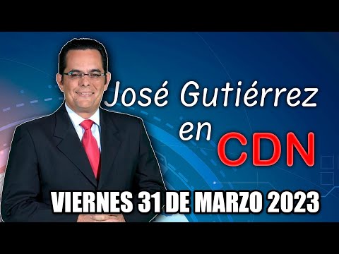 JOSÉ GUTIÉRREZ EN CDN - 31 DE MARZO 2023