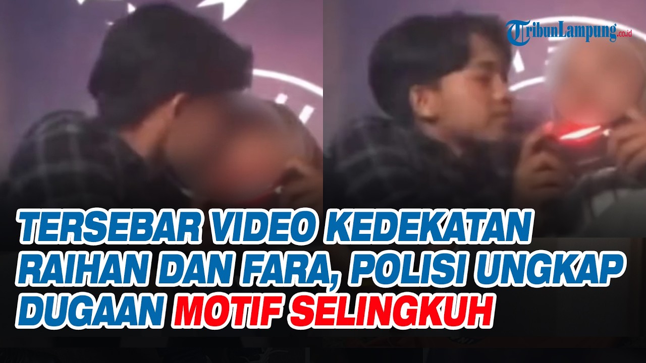 Tersebar Video Kedekatan Raihan dan Fara, Polisi Ungkap Dugaan Motif Selingkuh