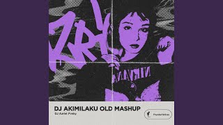 DJ AKIMILAKU OLD MASHUP