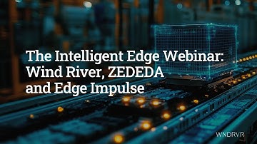 The Intelligent Edge Webinar: Wind River, ZEDEDA and Edge Impulse