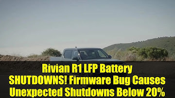 Rivian R1 LFP Battery SHUTDOWNS! Firmware Bug Causes Unexpected Shutdowns Below 20%